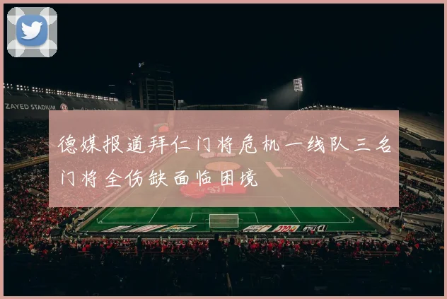 德媒报道拜仁门将危机一线队三名门将全伤缺面临困境